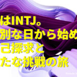 『私はINTJ。特別な日から始める自己探求と新たな挑戦の旅』のアイキャッチ画像